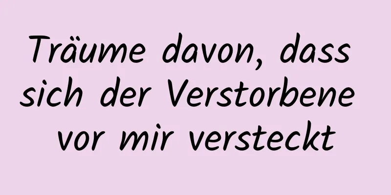 Träume davon, dass sich der Verstorbene vor mir versteckt