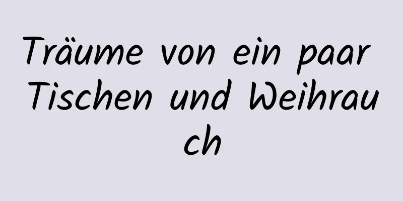 Träume von ein paar Tischen und Weihrauch