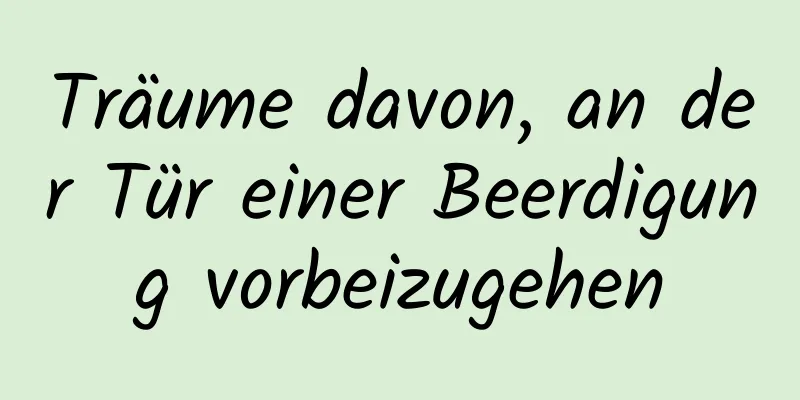 Träume davon, an der Tür einer Beerdigung vorbeizugehen