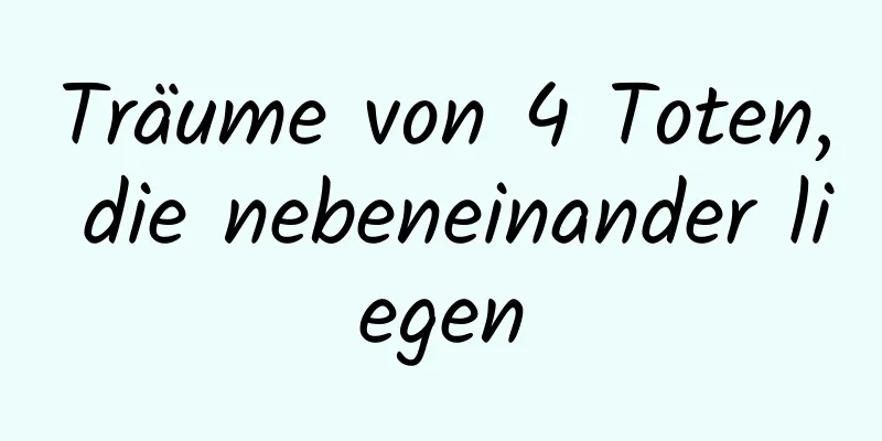 Träume von 4 Toten, die nebeneinander liegen