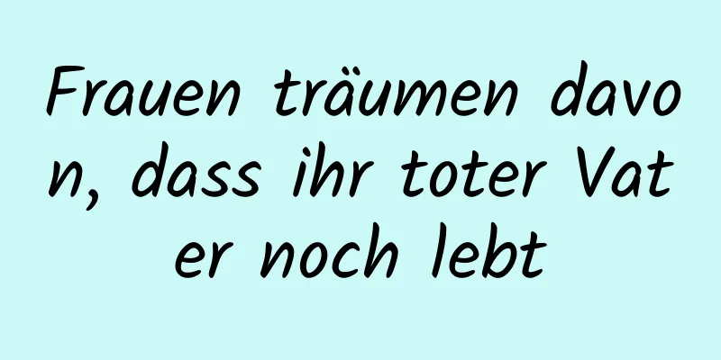 Frauen träumen davon, dass ihr toter Vater noch lebt