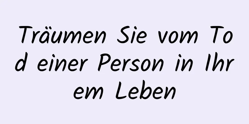 Träumen Sie vom Tod einer Person in Ihrem Leben