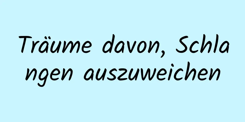 Träume davon, Schlangen auszuweichen