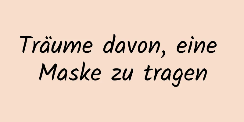 Träume davon, eine Maske zu tragen