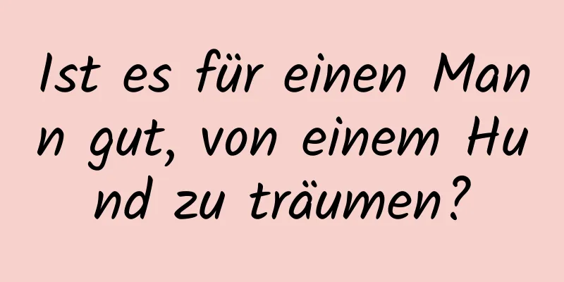 Ist es für einen Mann gut, von einem Hund zu träumen?