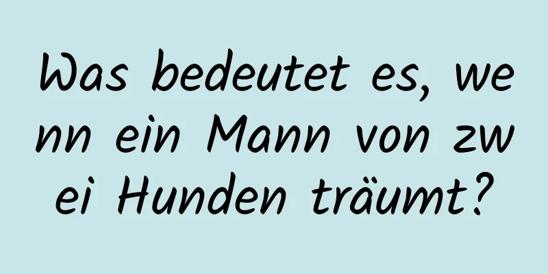 Was bedeutet es, wenn ein Mann von zwei Hunden träumt?