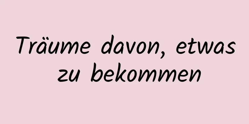 Träume davon, etwas zu bekommen