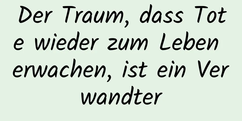 Der Traum, dass Tote wieder zum Leben erwachen, ist ein Verwandter