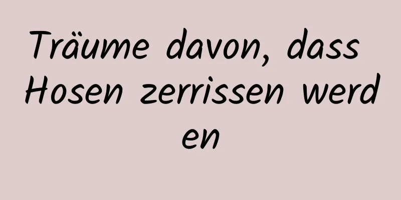 Träume davon, dass Hosen zerrissen werden