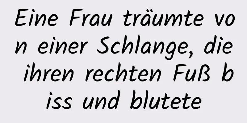 Eine Frau träumte von einer Schlange, die ihren rechten Fuß biss und blutete