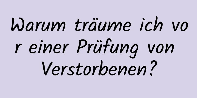 Warum träume ich vor einer Prüfung von Verstorbenen?