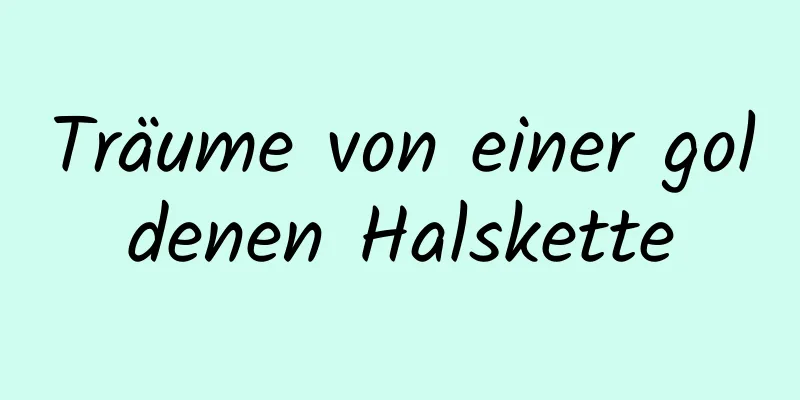 Träume von einer goldenen Halskette