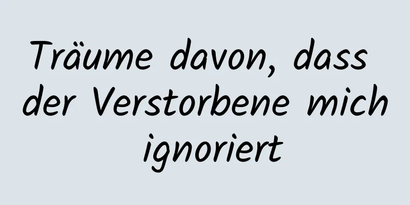 Träume davon, dass der Verstorbene mich ignoriert