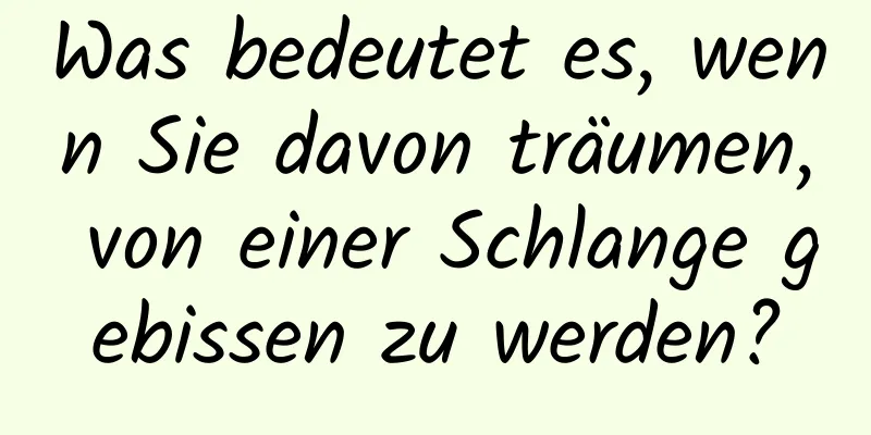 Was bedeutet es, wenn Sie davon träumen, von einer Schlange gebissen zu werden?