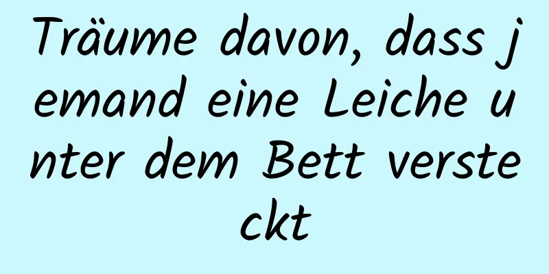 Träume davon, dass jemand eine Leiche unter dem Bett versteckt