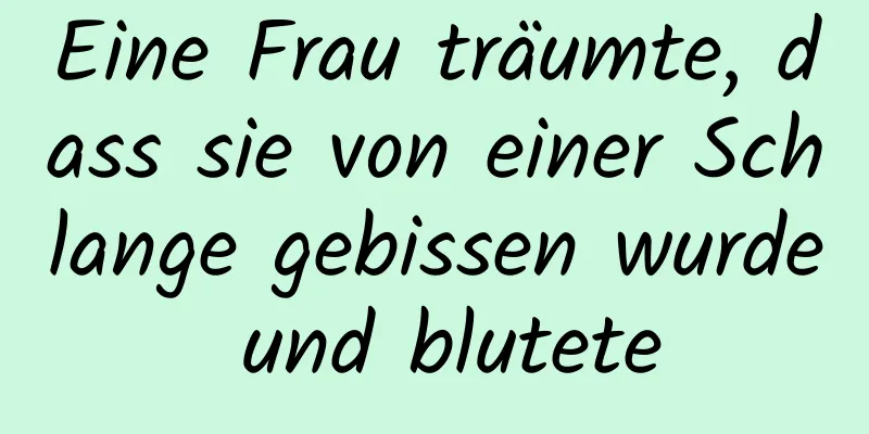 Eine Frau träumte, dass sie von einer Schlange gebissen wurde und blutete