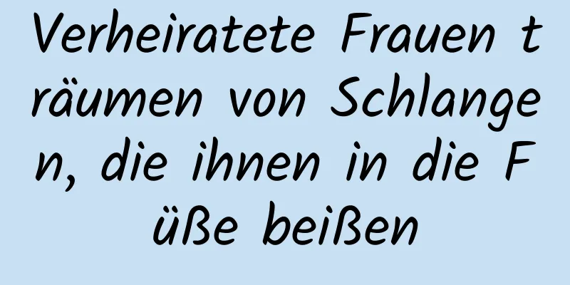 Verheiratete Frauen träumen von Schlangen, die ihnen in die Füße beißen