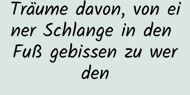 Träume davon, von einer Schlange in den Fuß gebissen zu werden