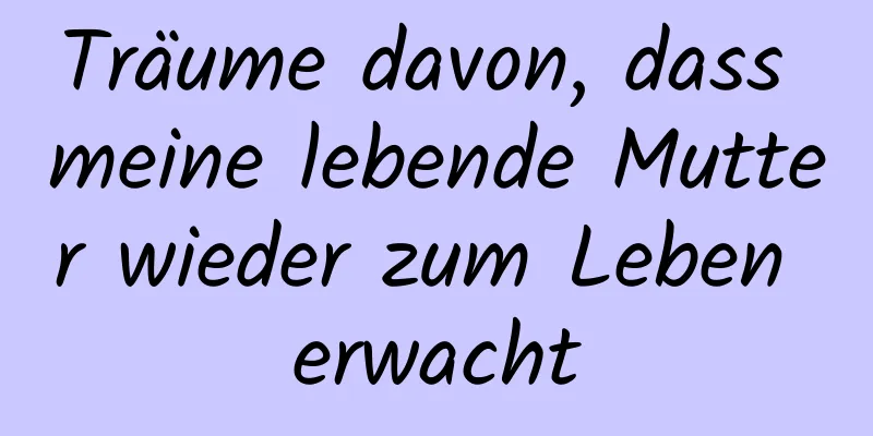 Träume davon, dass meine lebende Mutter wieder zum Leben erwacht