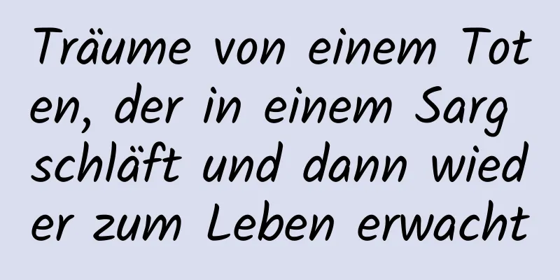 Träume von einem Toten, der in einem Sarg schläft und dann wieder zum Leben erwacht