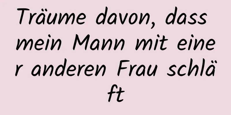 Träume davon, dass mein Mann mit einer anderen Frau schläft