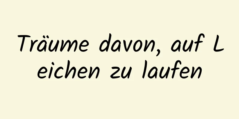 Träume davon, auf Leichen zu laufen