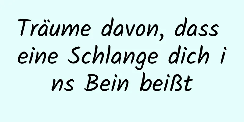 Träume davon, dass eine Schlange dich ins Bein beißt