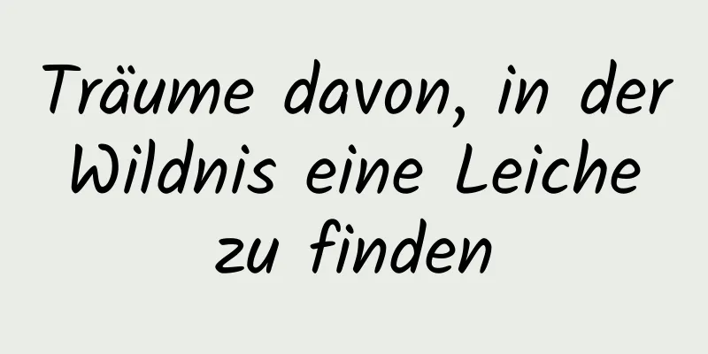 Träume davon, in der Wildnis eine Leiche zu finden