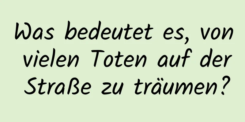 Was bedeutet es, von vielen Toten auf der Straße zu träumen?