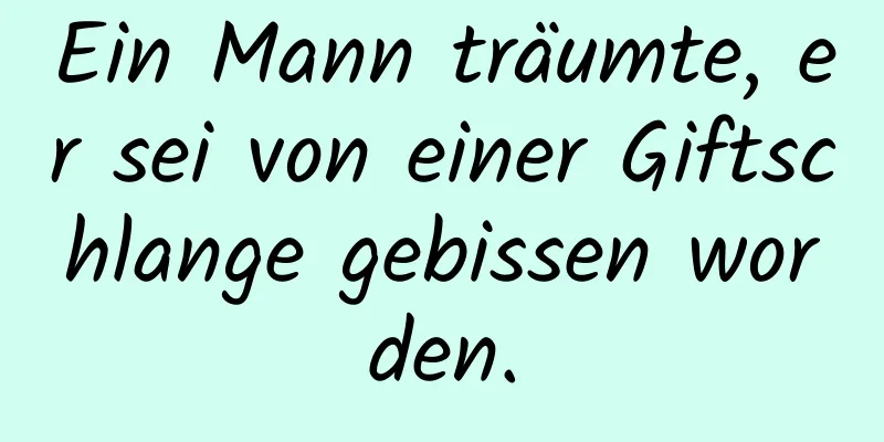 Ein Mann träumte, er sei von einer Giftschlange gebissen worden.