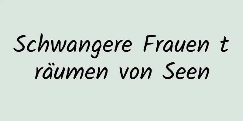 Schwangere Frauen träumen von Seen