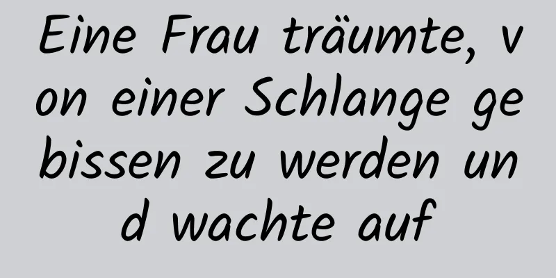 Eine Frau träumte, von einer Schlange gebissen zu werden und wachte auf