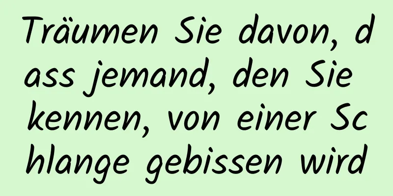 Träumen Sie davon, dass jemand, den Sie kennen, von einer Schlange gebissen wird