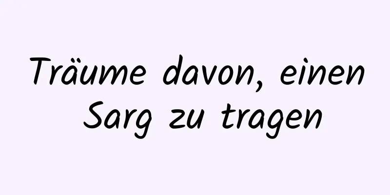 Träume davon, einen Sarg zu tragen