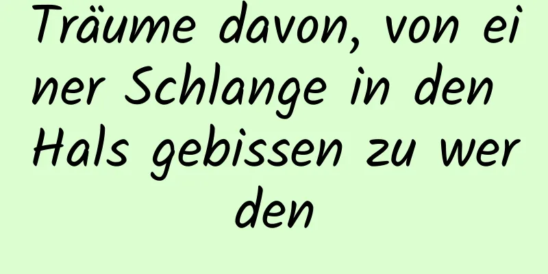 Träume davon, von einer Schlange in den Hals gebissen zu werden