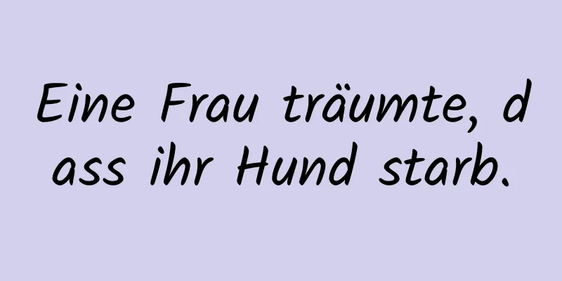 Eine Frau träumte, dass ihr Hund starb.