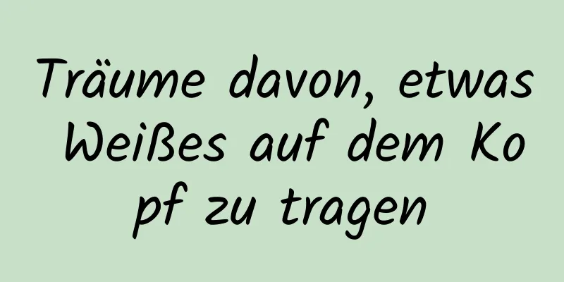 Träume davon, etwas Weißes auf dem Kopf zu tragen