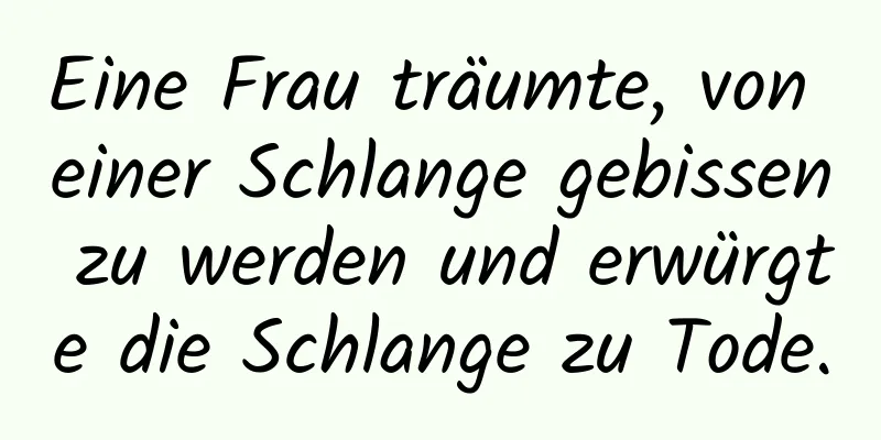 Eine Frau träumte, von einer Schlange gebissen zu werden und erwürgte die Schlange zu Tode.