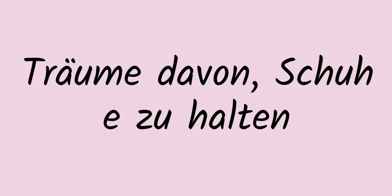 Träume davon, Schuhe zu halten