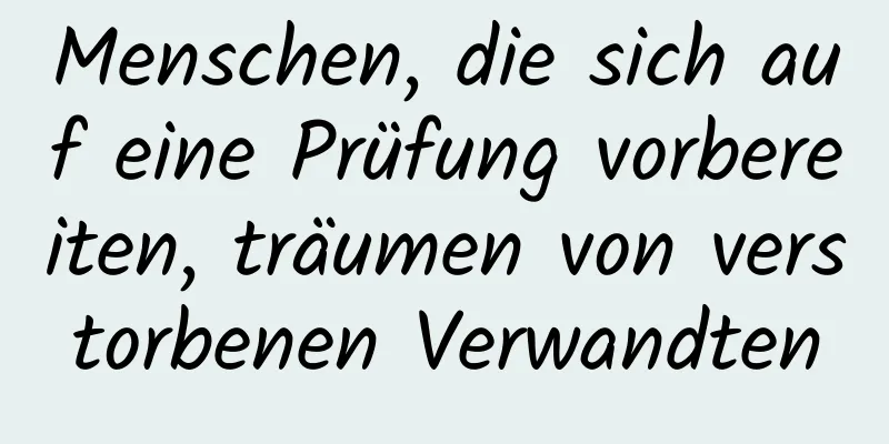 Menschen, die sich auf eine Prüfung vorbereiten, träumen von verstorbenen Verwandten