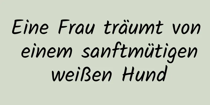 Eine Frau träumt von einem sanftmütigen weißen Hund