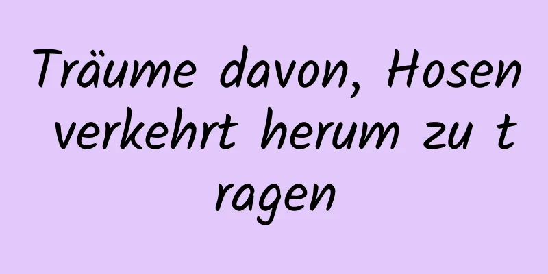 Träume davon, Hosen verkehrt herum zu tragen