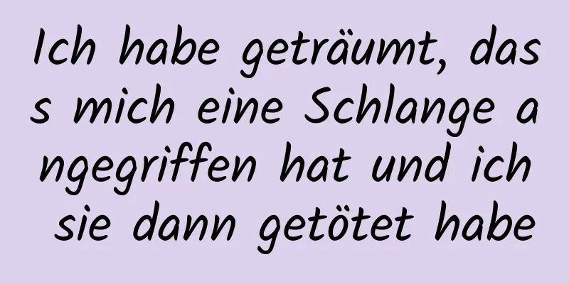 Ich habe geträumt, dass mich eine Schlange angegriffen hat und ich sie dann getötet habe