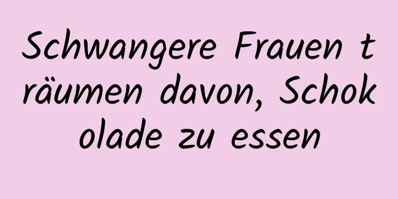 Schwangere Frauen träumen davon, Schokolade zu essen