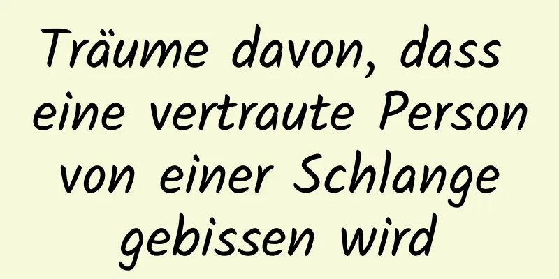 Träume davon, dass eine vertraute Person von einer Schlange gebissen wird