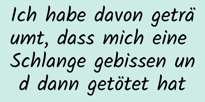 Ich habe davon geträumt, dass mich eine Schlange gebissen und dann getötet hat