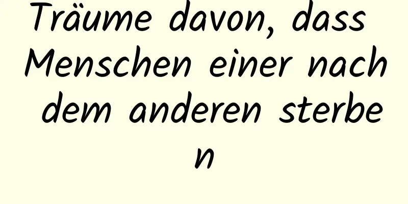 Träume davon, dass Menschen einer nach dem anderen sterben