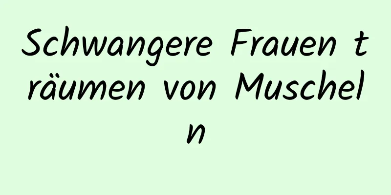 Schwangere Frauen träumen von Muscheln