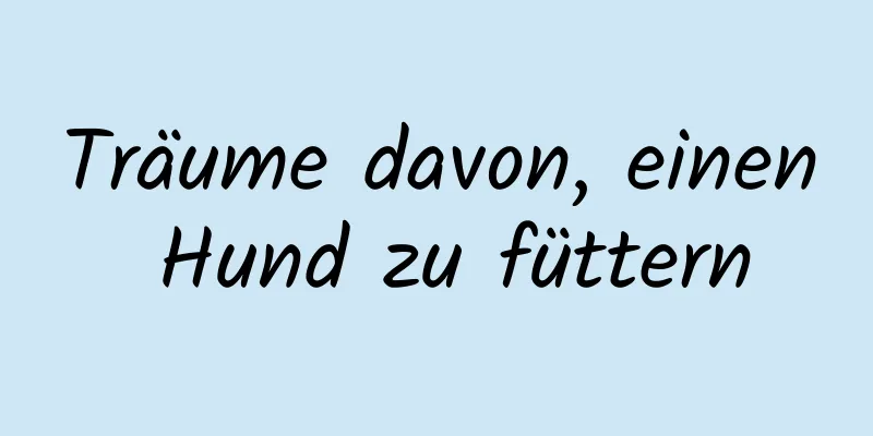 Träume davon, einen Hund zu füttern