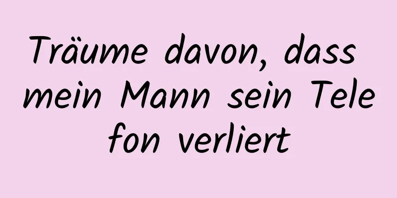 Träume davon, dass mein Mann sein Telefon verliert